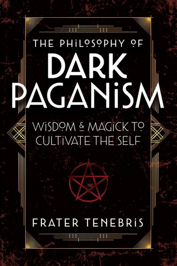 The Philosophy of Dark Paganism: Wisdom & Magic to Cultivate the Self