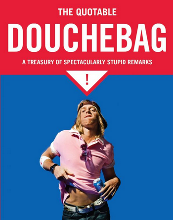 Quotable Douchebag: A Treasury of Spectacularly Stupid Remarks Paperback Book