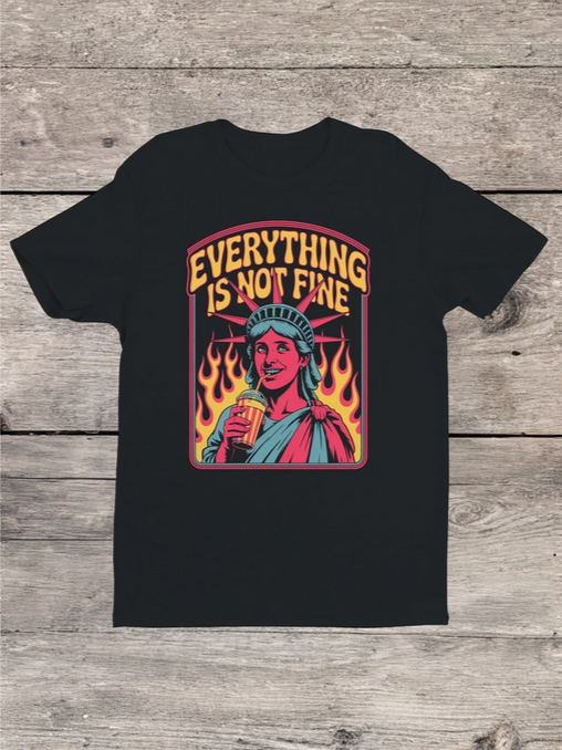 Unisex Everything Is Not Fine T-Shirt
