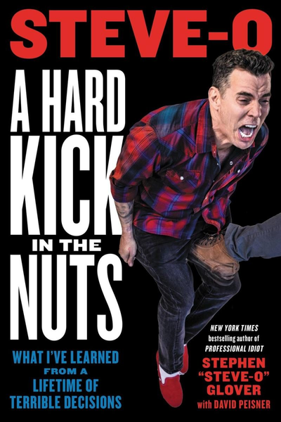Hard Kick in the Nuts: What I've Learned from a Lifetime of Terrible Decisions